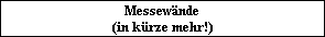 Messew�nde
(in k�rze mehr!)